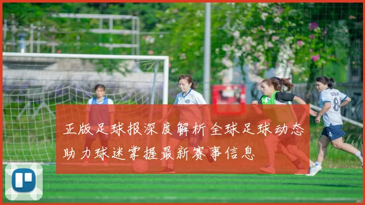 正版足球报深度解析全球足球动态助力球迷掌握最新赛事信息