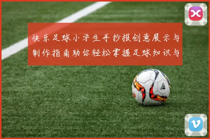 快乐足球小学生手抄报创意展示与制作指南助你轻松掌握足球知识与技巧